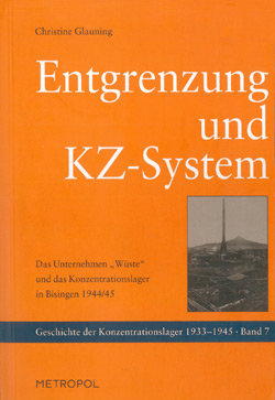 Glauning, Christine: Entgrenzung und KZ-System. Das Unternehmen „Wüste“ und das Konzentrationslager in Bisingen 1944/45.