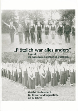 „Plötzlich war alles anders.“ Jugend im nationalsozialistischen Tübingen. Geschichts-Lesebuch für Kinder ab 12 Jahren.